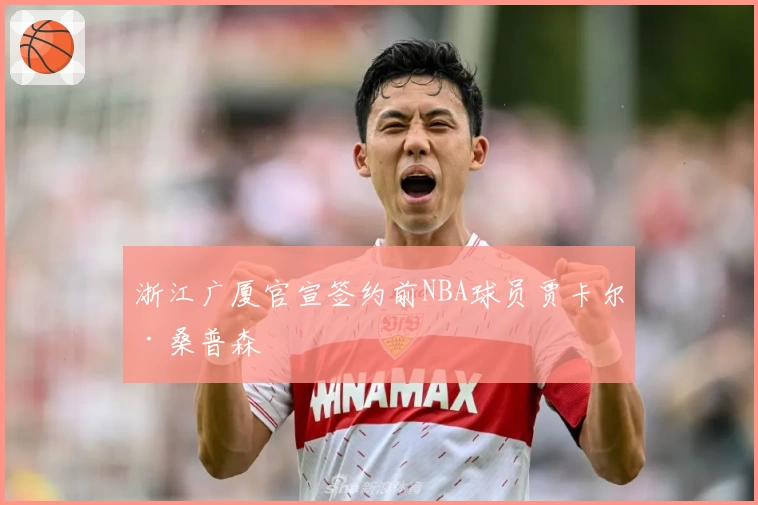 浙江广厦官宣签约前NBA球员贾卡尔·桑普森