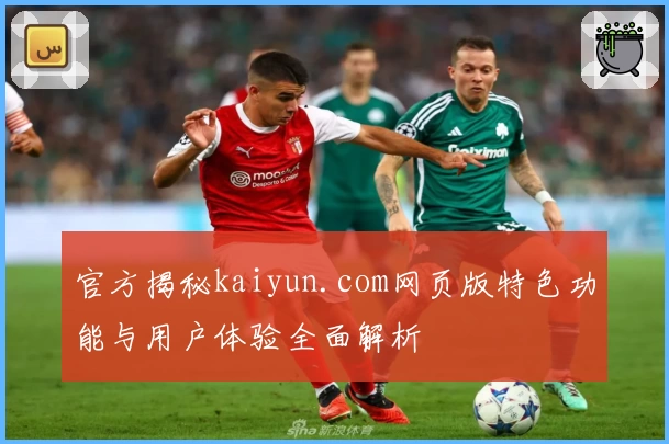 官方揭秘kaiyun.com网页版特色功能与用户体验全面解析
