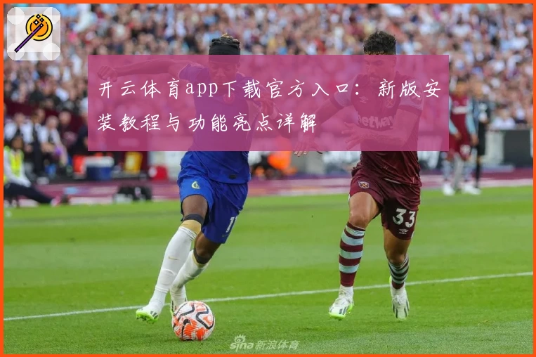 开云体育app下载官方入口：新版安装教程与功能亮点详解