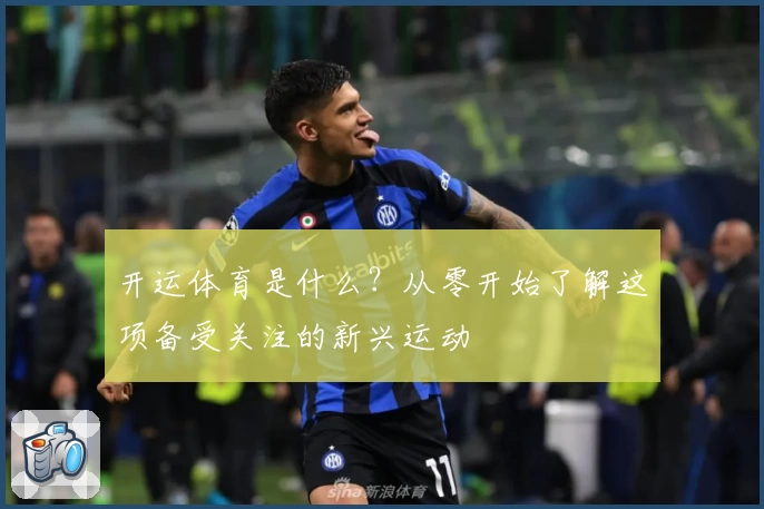 开运体育是什么？从零开始了解这项备受关注的新兴运动