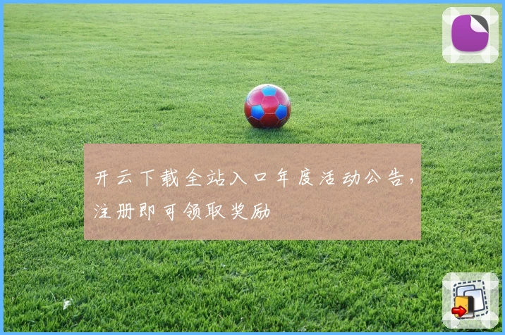 开云下载全站入口年度活动公告，注册即可领取奖励
