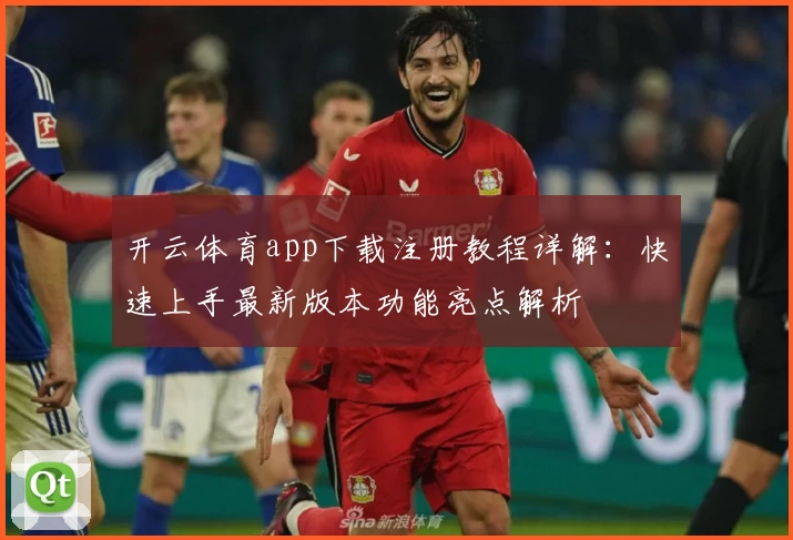 开云体育app下载注册教程详解：快速上手最新版本功能亮点解析